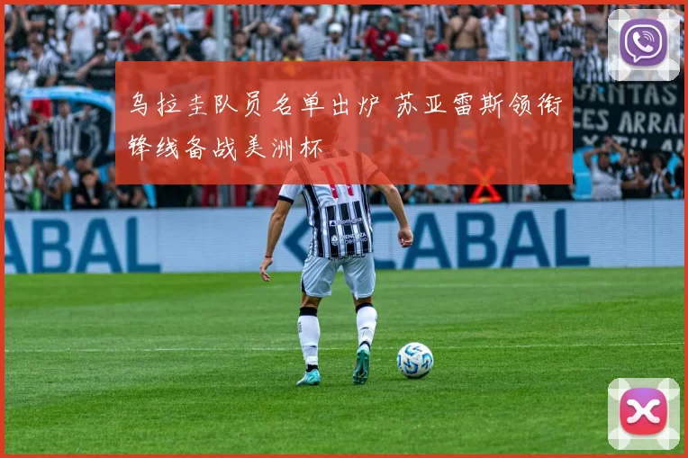 乌拉圭队员名单出炉 苏亚雷斯领衔锋线备战美洲杯