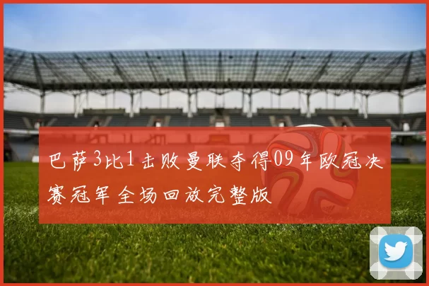 巴萨3比1击败曼联夺得09年欧冠决赛冠军全场回放完整版