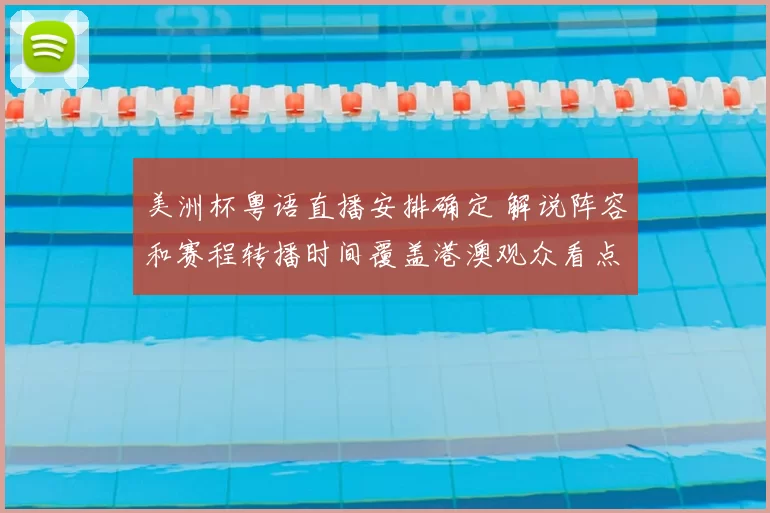 美洲杯粤语直播安排确定 解说阵容和赛程转播时间覆盖港澳观众看点