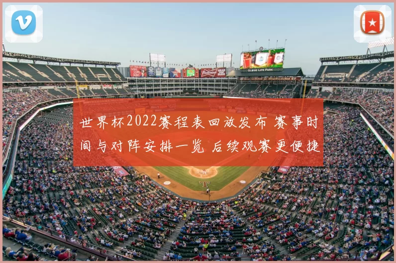 世界杯2022赛程表回放发布 赛事时间与对阵安排一览 后续观赛更便捷