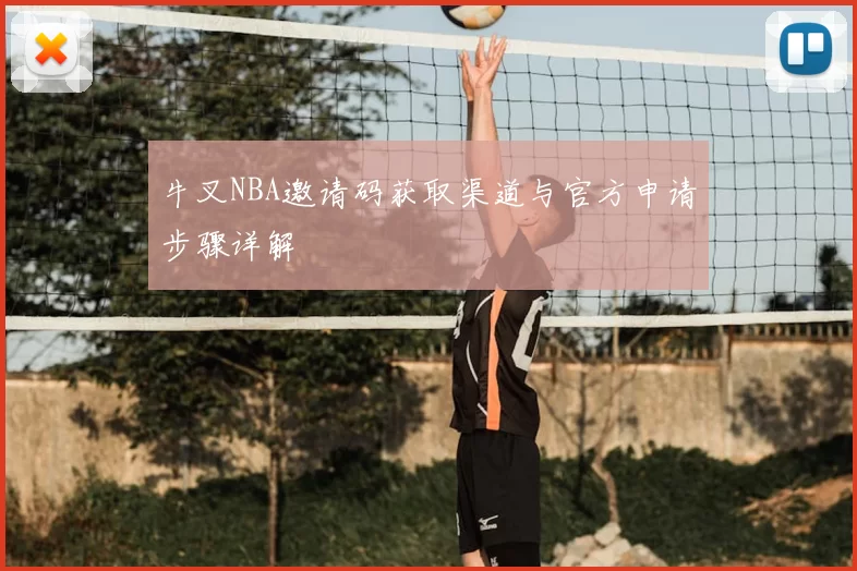 牛叉NBA邀请码获取渠道与官方申请步骤详解