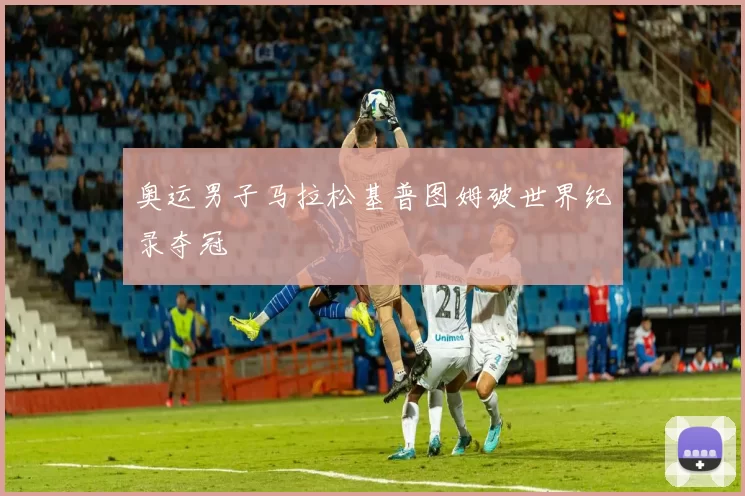 奥运男子马拉松基普图姆破世界纪录夺冠