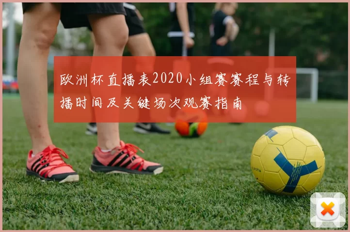 欧洲杯直播表2020小组赛赛程与转播时间及关键场次观赛指南