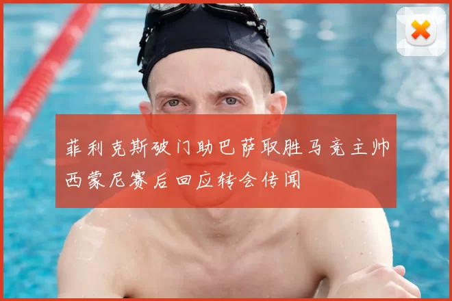 菲利克斯破门助巴萨取胜马竞主帅西蒙尼赛后回应转会传闻