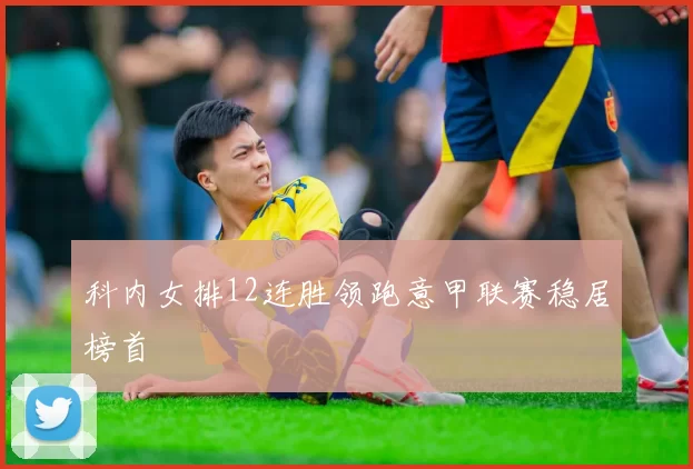 科内女排12连胜领跑意甲联赛稳居榜首
