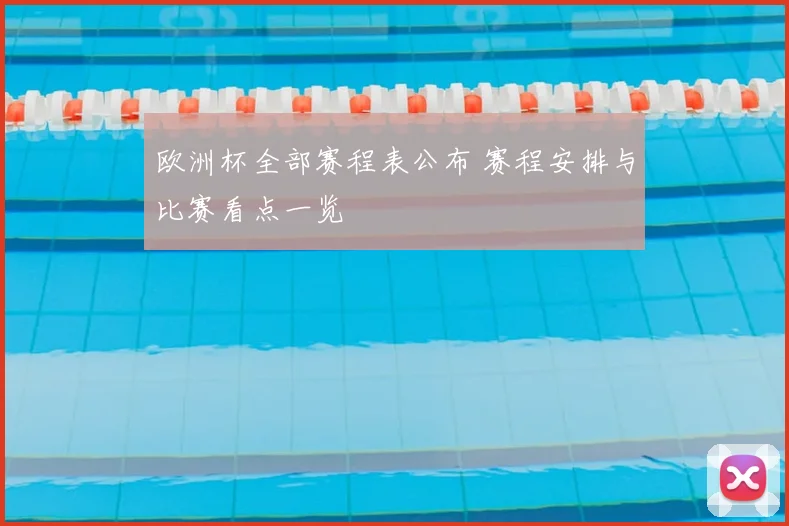 欧洲杯全部赛程表公布 赛程安排与比赛看点一览