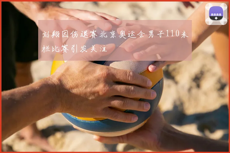 刘翔因伤退赛北京奥运会男子110米栏比赛引发关注