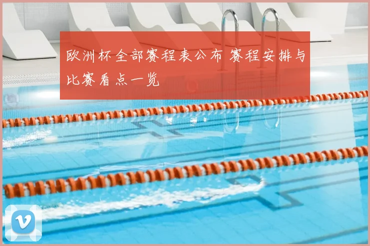 欧洲杯全部赛程表公布 赛程安排与比赛看点一览