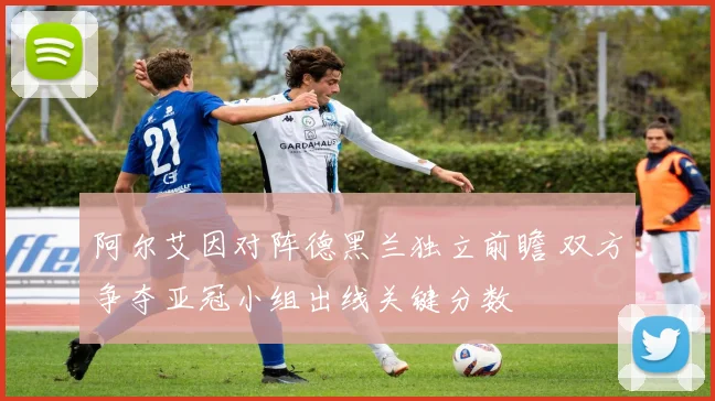 阿尔艾因对阵德黑兰独立前瞻 双方争夺亚冠小组出线关键分数